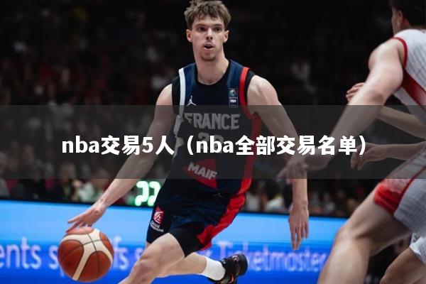 nba交易5人（nba全部交易名单）