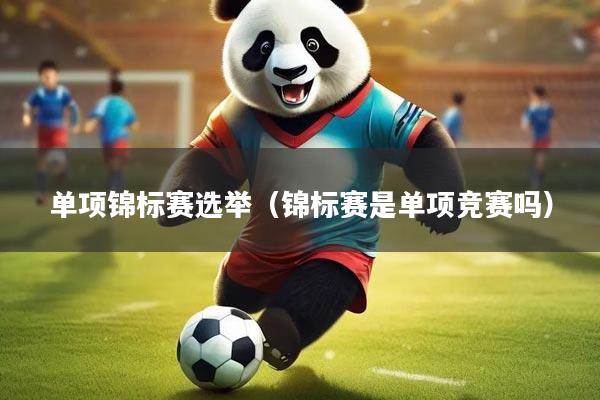 单项锦标赛选举（锦标赛是单项竞赛吗）