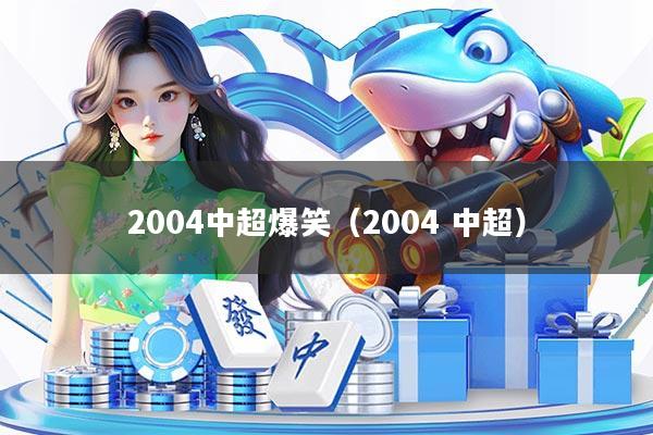 2004中超爆笑（2004 中超）
