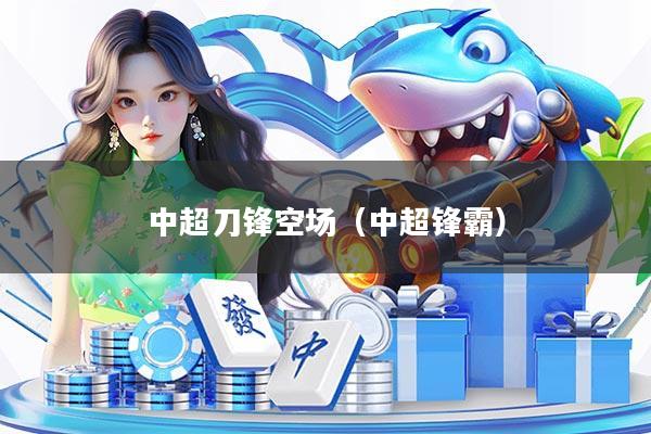 中超刀锋空场（中超锋霸）