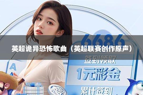 英超诡异恐怖歌曲（英超联赛创作原声）