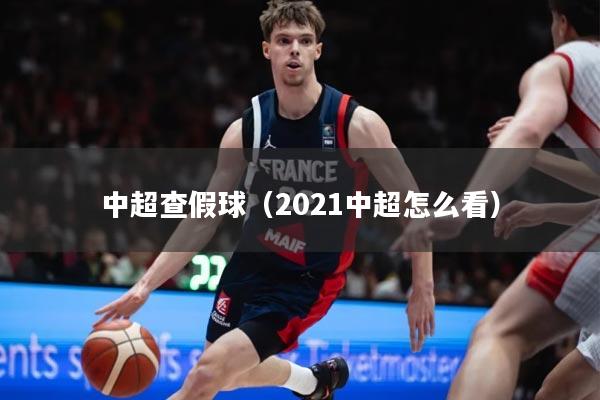 中超查假球（2021中超怎么看）