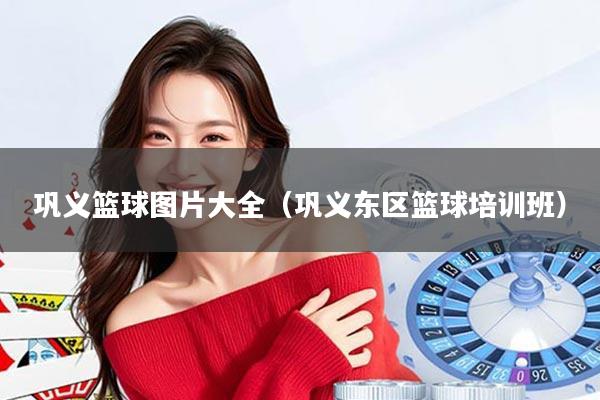 巩义篮球图片大全（巩义东区篮球培训班）