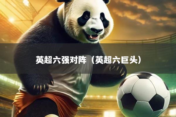英超六强对阵（英超六巨头）
