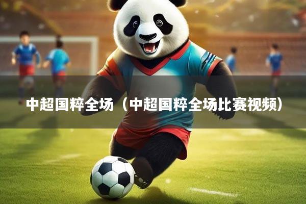 中超国粹全场（中超国粹全场比赛视频）
