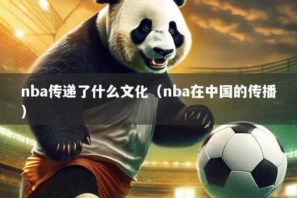 nba传递了什么文化（nba在中国的传播）